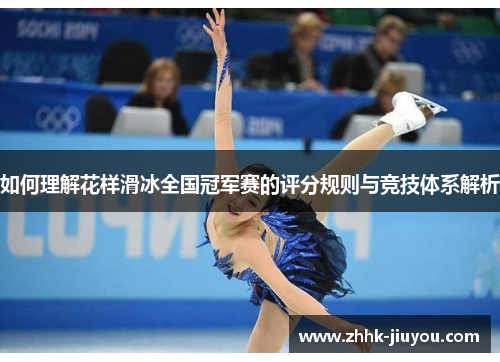 如何理解花样滑冰全国冠军赛的评分规则与竞技体系解析