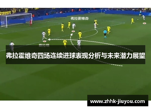 弗拉霍维奇四场连续进球表现分析与未来潜力展望 弗拉霍维奇四场连续进球表现分析与未来潜力展望