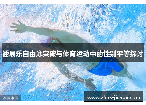 潘展乐自由泳突破与体育运动中的性别平等探讨