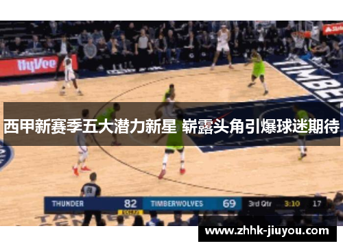 西甲新赛季五大潜力新星 崭露头角引爆球迷期待