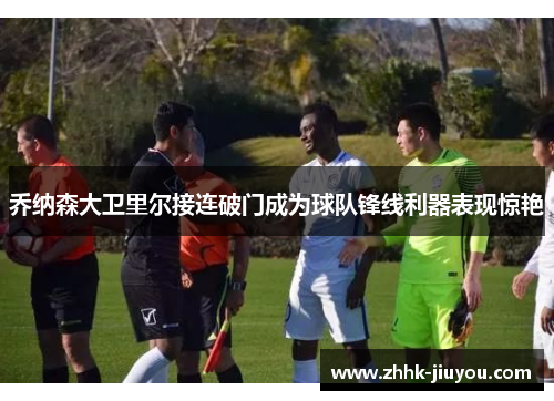 乔纳森大卫里尔接连破门成为球队锋线利器表现惊艳