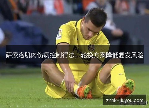 萨索洛肌肉伤病控制得法,轮换方案降低复发风险 萨索洛肌肉伤病控制得法,轮换方案降低复发风险